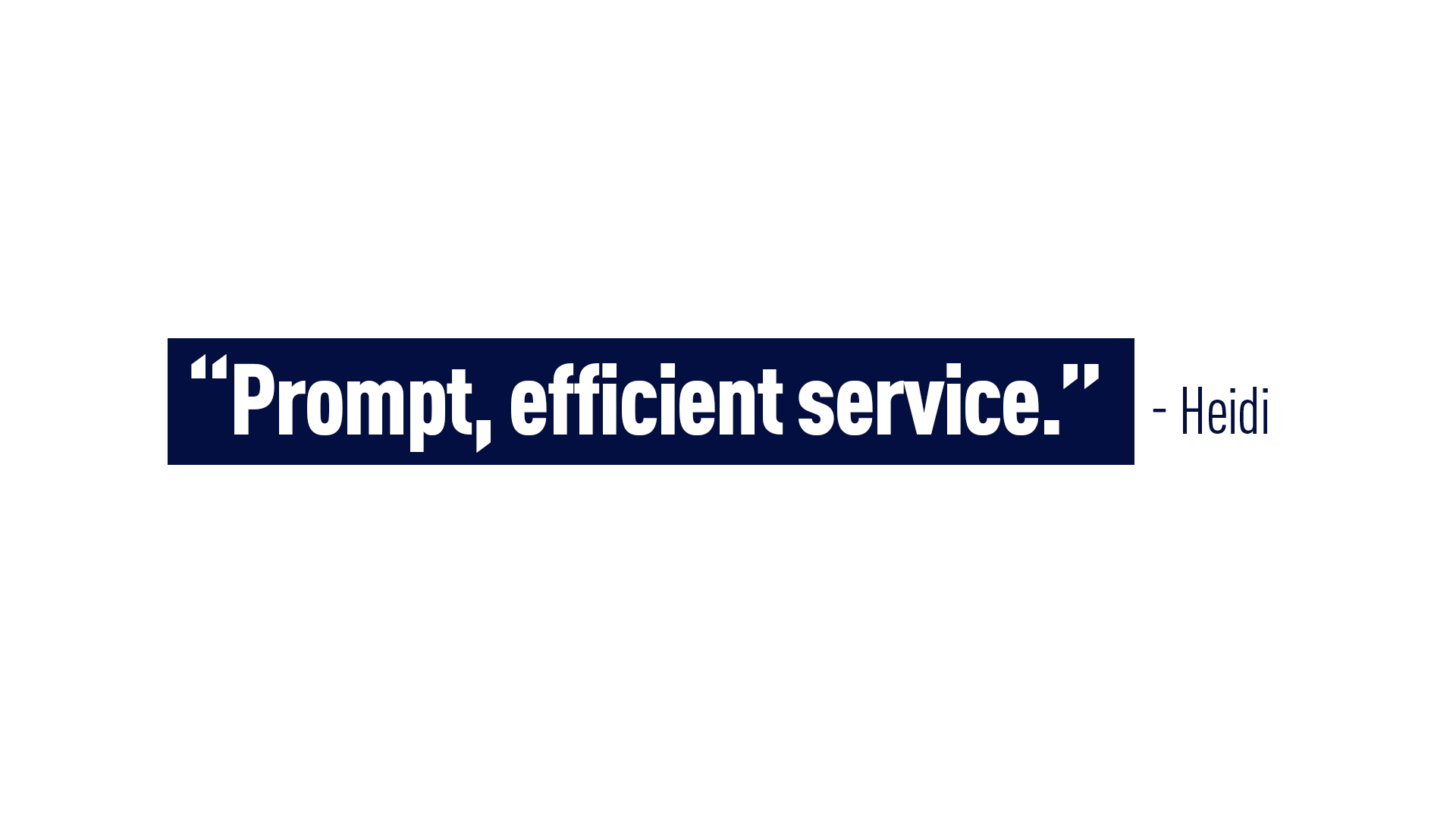 “Prompt, efficient service.” Heidi
